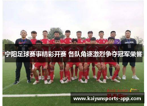 宁阳足球赛事精彩开赛 各队角逐激烈争夺冠军荣誉