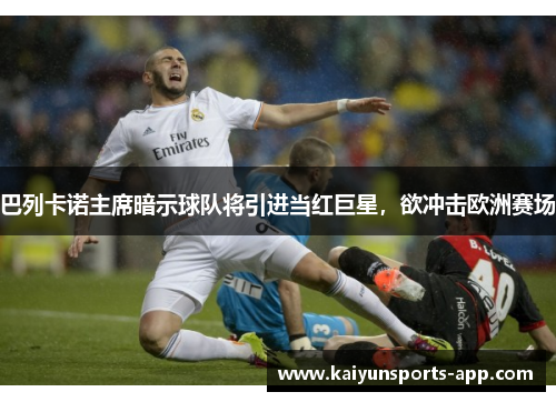 巴列卡诺主席暗示球队将引进当红巨星，欲冲击欧洲赛场